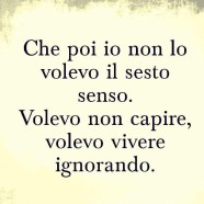 “Che poi io non lo volevo il sesto senso. Volevo non capire, volevo vivere ignorando”