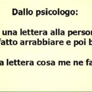 Dallo psicologo: “Scrivi una lettera alla persona che ti ha fatto arrabbiare e poi bruciala”. “E della lettera cosa me ne faccio?”