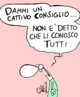 “Dammi un cattivo consiglio… non è detto che li conosco tutti.” (Cavez)