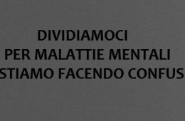 Dividiamoci per malattie mentali che stiamo facendo confusione