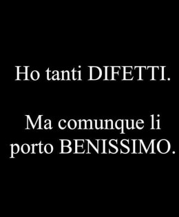 Ho tanti difetti. Ma comunque li porto benissimo.