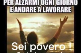Signore dammi un motivo per alzarmi ogni giorno e andare a lavorare. Sei povero!