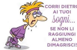 Corri dietro ai tuoi sogni… se non li raggiungi almeno dimagrisci.