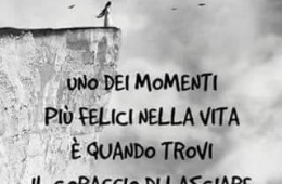Uno dei momenti più felici della vita è quando trovi il coraggio di lasciare andare ciò che non puoi cambiare