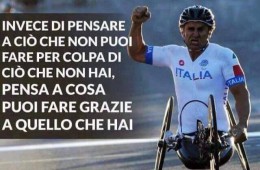 “Invece di pensare a ciò che non puoi fare per colpa di ciò che non hai, pensa a cosa puoi fare grazie a quello che hai.” (Alex Zanardi)