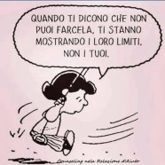 “Quando ti dicono che non puoi farcela ti stanno mostrando i loro limiti non i tuoi” (Counseling nella relazione di aiuto)