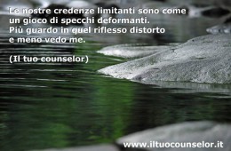 Le nostre credenze limitanti sono come un gioco di specchi deformati. Più guardo in quel riflesso distorto e meno vedo me (Il tuo counselor)