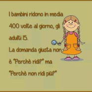 I bambini ridono in media 400 volte al giorno, gli adulti 15. La domanda giusta non è “Perché ridi?” Ma “Perché non ridi più?”