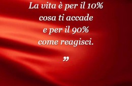 La vita è per il 10% ciò che accade è per il 90% come reagisci