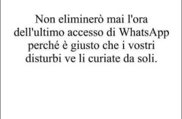 Non eliminerò mai l’ora dell’ultimo accesso di WhatsApp perché è giusto che i vostri disturbi ve li curiate da soli.