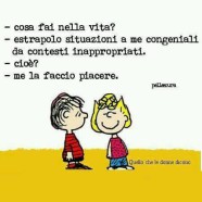 “Cosa fai nella vita?” “Estrapolo situazioni a me congeniali da contesti inappropriati.” “Cioè?” “Me la faccio piacere.”