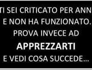 Ti sei criticato per anni e non ha funzionato. Prova invece ad apprezzarti e vedi cosa succede…