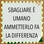 Sbagliare è umano, ammetterlo fa la differenza.