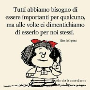 “Tutti abbiamo bisogno di essere importanti per qualcuno, ma alle volte ci dimentichiamo di esserlo per noi stessi.” (Elisa D’Ospina)