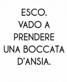 Esco. Vado a prendere una boccata d’ansia.