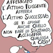 Se non hai afferrato l’attimo fuggente afferra quello successivo. Se ti sfugge anche quello non fare lo schizzinoso, acchiappa qualcosa a caso! (Cavez)