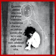 “Quando penso alla mia bambina interiore, la bambina che ero, mi rendo conto che lei è uno degli eroi non celebrati della mia vita”