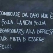 “Ricominciare da capo non è follia. La vera follia è abbandonarsi alla depressione e fare finta di essere felice.”