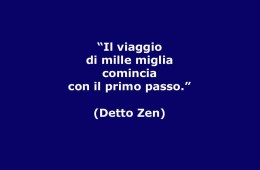 “Il viaggio di mille miglia comincia con il primo passo.” (Detto Zen)