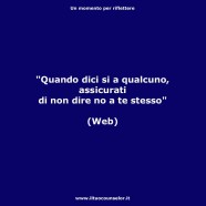 “Quando dici si a qualcuno, assicurati di non dire no a te stesso” (Web)