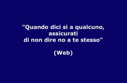 “Quando dici si a qualcuno, assicurati di non dire no a te stesso” (Web)