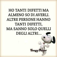 “Ho tanti difetti ma so di averli. Altre persone hanno tanti difetti ma sanno solo quelli degli altri…” (Snoopy Forever)