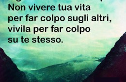“Alla fine la gente ti giudicherà comunque. Non vivere tua vita per far colpo sugli altri, vivila per far colpo su te stesso.”