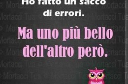 Ho fatto un sacco di errori. Ma uno piu bello dell’altro però.