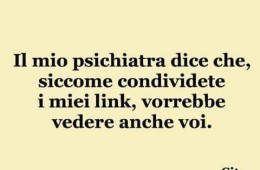 Il mio psichiatria dice che siccome condividete i miei link, vorrebbe vedere anche voi.