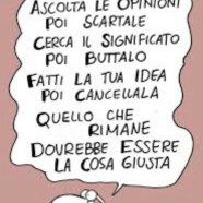 Informati dei fatti e poi ignorali. Ascolta le opinioni poi scartale. Cerca il significato poi buttalo. Fatti la tua idea poi cancellala. Quello che rimane dovrebbe essere la cosa giusta.