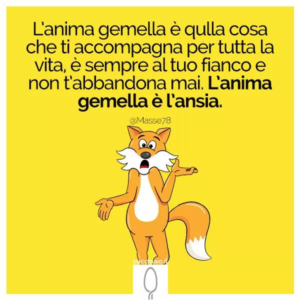 L'anima gemella è quella cosa che ti accompagna per tutta la vita, è sempre  al tuo fianco e non t'abbandona mai. L'anima gemella è l'ansia