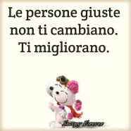 “Le persone giuste non ti cambiano. Ti migliorano.”