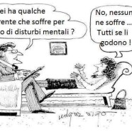 “Lei ha qualche parente che soffre per caso di disturbi mentali? No, nessun ne soffre… Tutti se li godono!”