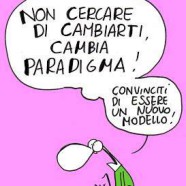 Non cercare di cambiarti, cambia paradigma. Convinciti di essere un nuovo modello.