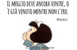 Non ho capito se il meglio deve ancora venire, o è già venuto mentre non c’ero.