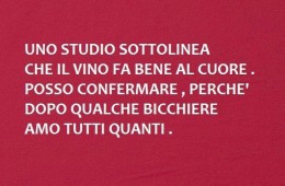Uno studio sottolinea che il vino fa bene al cuore. Posso confermare, perché dopo qualche bicchiere amo tutti quanti.