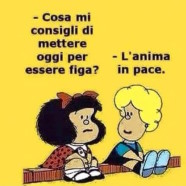 “Cosa mi consigli di mettere oggi per essere figa?” – “L’anima in pace.”