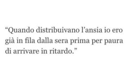“Quando distribuivano l’ansia io ero già in fila dalla sera prima per paura di arrivare in ritardo”