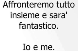 “Affronteremo tutto insieme e sarà fantastico. Io e me.”