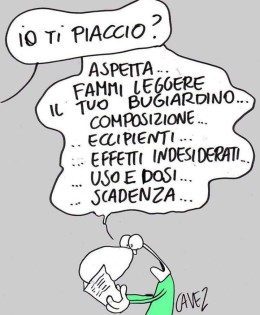 “Io ti piaccio?” “Aspetta guardo il bugiardino… composizione… eccipienti… effetti indesiderati… uso e dosi… scadenza…” (Cavez)
