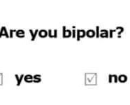 “Are you bipolar? Yes – No”