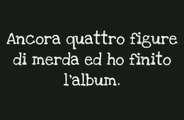“Ancora quattro figure di merda ed ho finito l’album.”