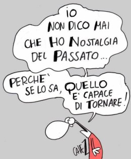 “Io non dico mai che ho nostalgia del passato… perché se lo sa, quello è capace di tornare” (Cavez)