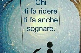 “Chi ti fa ridere ti fa anche sognare.”