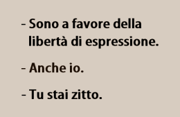 “Sono a favore della libertà di espressione.” “Anche io.” “Tu stai zitto.”