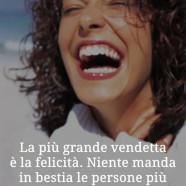 “La più grande vendetta è la felicità. Niente manda più in bestia le persone più che vederti fare una fottuta bella risata.” (Chuck Palahniuk)