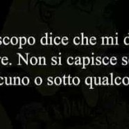 “L’oroscopo dice che mi devo buttare. Non si capisce se su qualcuno o sotto qualcosa.”