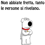 “Non abbiate fretta, tanto le persone si rivelano.”