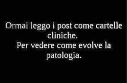 “Ormai leggo i post come cartelle cliniche. Per vedere come evolve la patologia.”