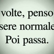 “A volte, penso di essere normale… Poi passa.”